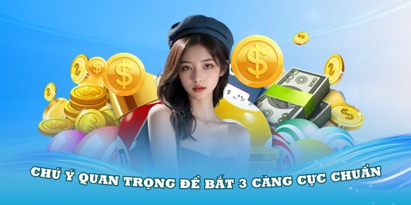 Chú ý quan trọng để bắt 3 càng cực chuẩn